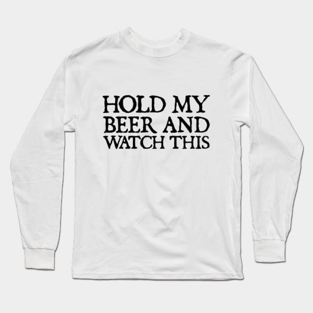HOLD MY BEER AND WATCH THIS Long Sleeve T-Shirt by  hal mafhoum?